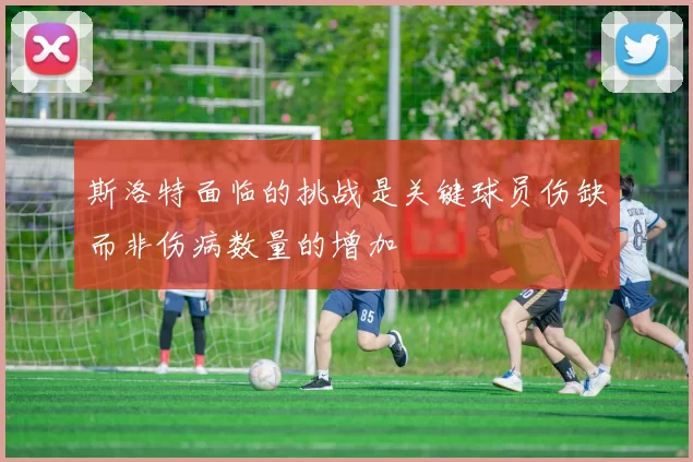 斯洛特面临的挑战是关键球员伤缺而非伤病数量的增加