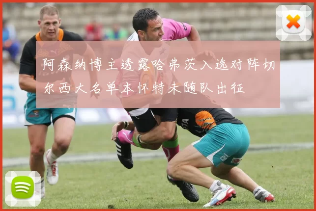 阿森纳博主透露哈弗茨入选对阵切尔西大名单本怀特未随队出征