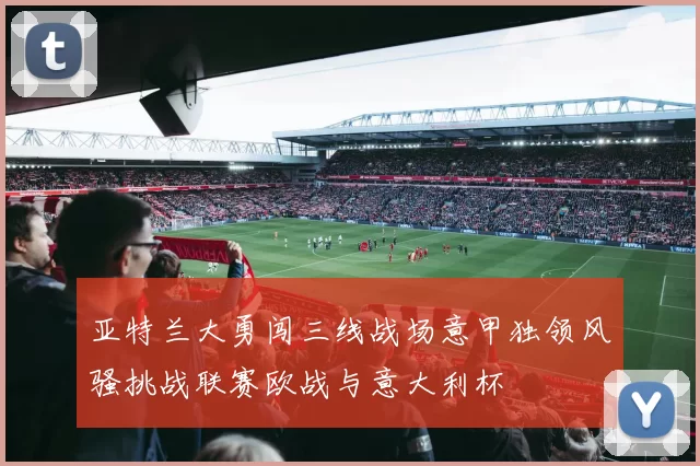 亚特兰大勇闯三线战场意甲独领风骚挑战联赛欧战与意大利杯